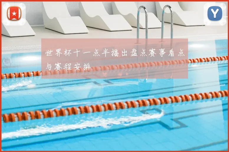 世界杯十一点半播出盘点赛事看点与赛程安排
