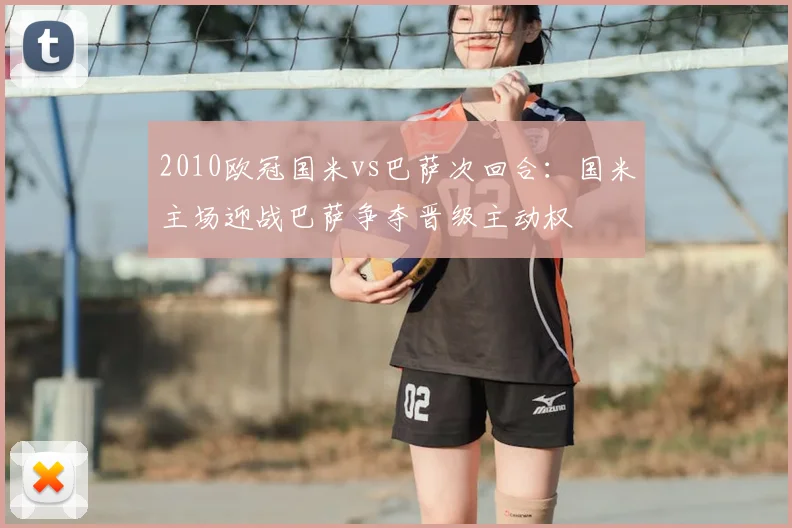 2010欧冠国米vs巴萨次回合:国米主场迎战巴萨争夺晋级主动权