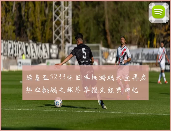 诺基亚5233怀旧单机游戏大全再启热血挑战之旅尽享指尖经典回忆